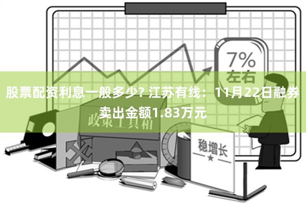 股票配资利息一般多少? 江苏有线：11月22日融券卖出金额1.83万元