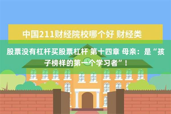 股票没有杠杆买股票杠杆 第十四章 母亲：是“孩子榜样的第一个学习者”！